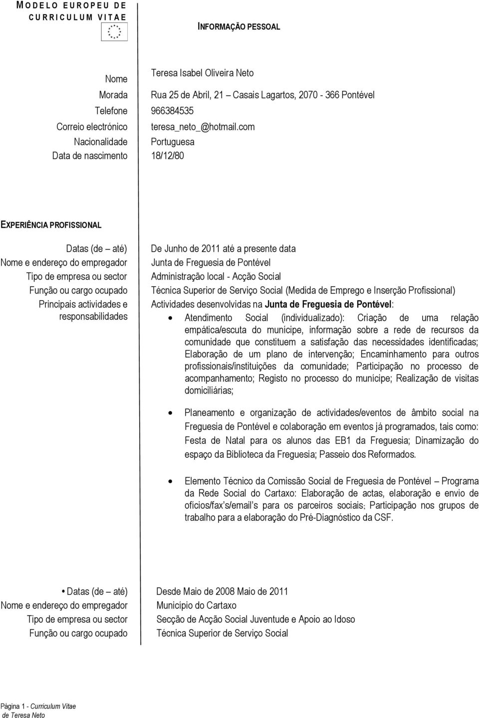 com Nacionalidade Portuguesa Data de nascimento 18/12/80 EXPERIÊNCIA PROFISSIONAL Datas (de até) Nome e endereço do empregador Tipo de empresa ou sector Função ou cargo ocupado Principais actividades