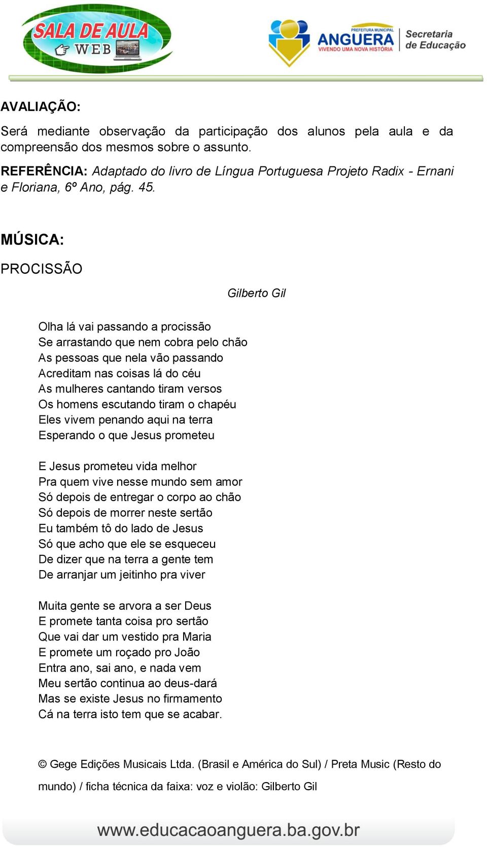 MÚSICA: PROCISSÃO Gilberto Gil Olha lá vai passando a procissão Se arrastando que nem cobra pelo chão As pessoas que nela vão passando Acreditam nas coisas lá do céu As mulheres cantando tiram versos