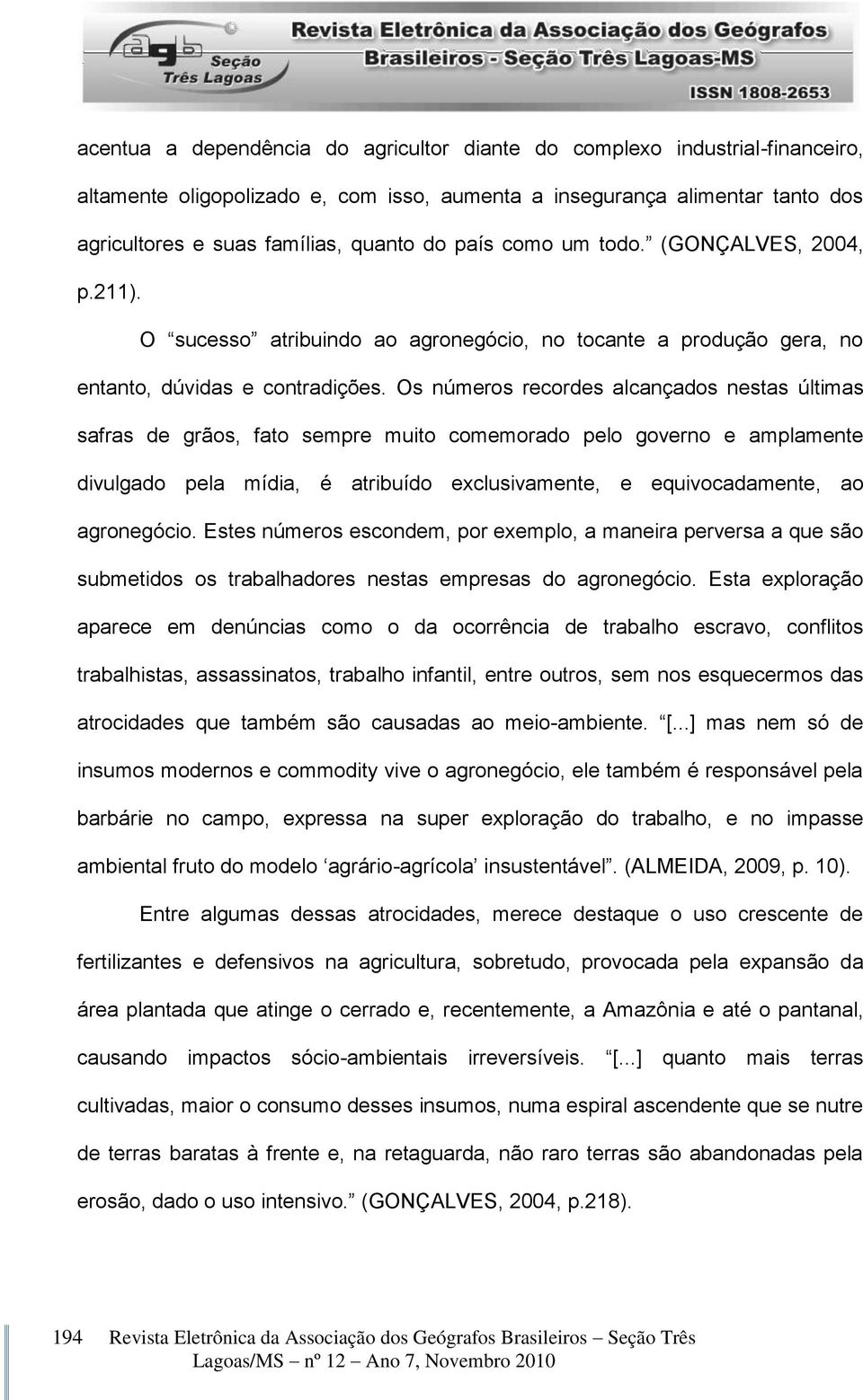 Os números recordes alcançados nestas últimas safras de grãos, fato sempre muito comemorado pelo governo e amplamente divulgado pela mídia, é atribuído exclusivamente, e equivocadamente, ao