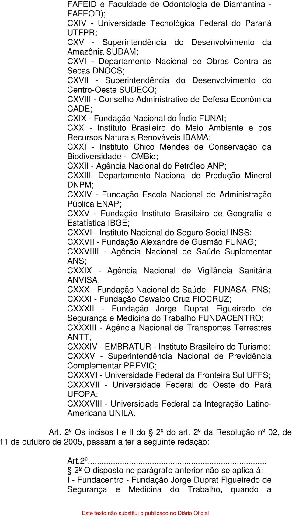 Índio FUNAI; CXX - Instituto Brasileiro do Meio Ambiente e dos Recursos Naturais Renováveis IBAMA; CXXI - Instituto Chico Mendes de Conservação da Biodiversidade - ICMBio; CXXII - Agência Nacional do