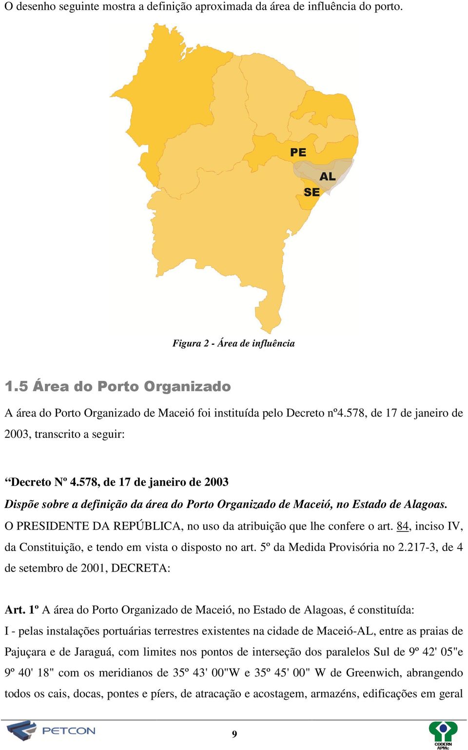 578, de 17 de janeiro de 2003 Dispõe sobre a definição da área do Porto Organizado de Maceió, no Estado de Alagoas. O PRESIDENTE DA REPÚBLICA, no uso da atribuição que lhe confere o art.