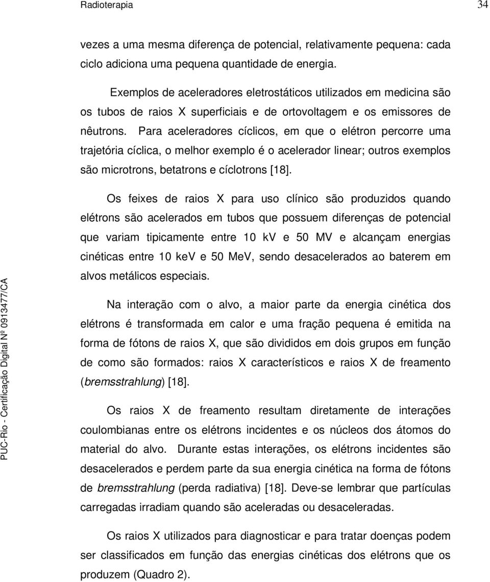 Para aceleradores cíclicos, em que o elétron percorre uma trajetória cíclica, o melhor exemplo é o acelerador linear; outros exemplos são microtrons, betatrons e cíclotrons [18].