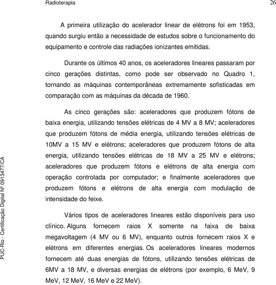 Durante os últimos 40 anos, os aceleradores lineares passaram por cinco gerações distintas, como pode ser observado no Quadro 1, tornando as máquinas contemporâneas extremamente sofisticadas em