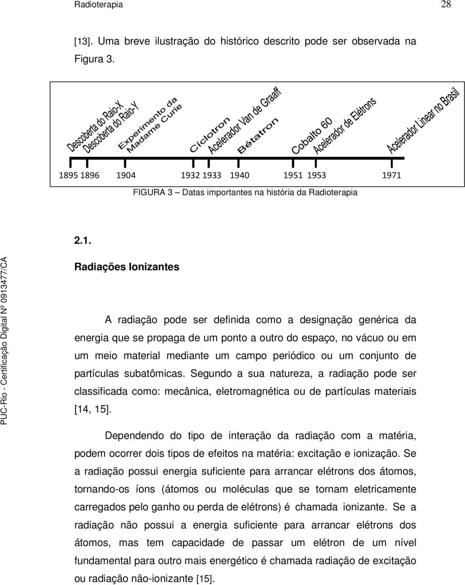 um conjunto de partículas subatômicas. Segundo a sua natureza, a radiação pode ser classificada como: mecânica, eletromagnética ou de partículas materiais [14, 15].