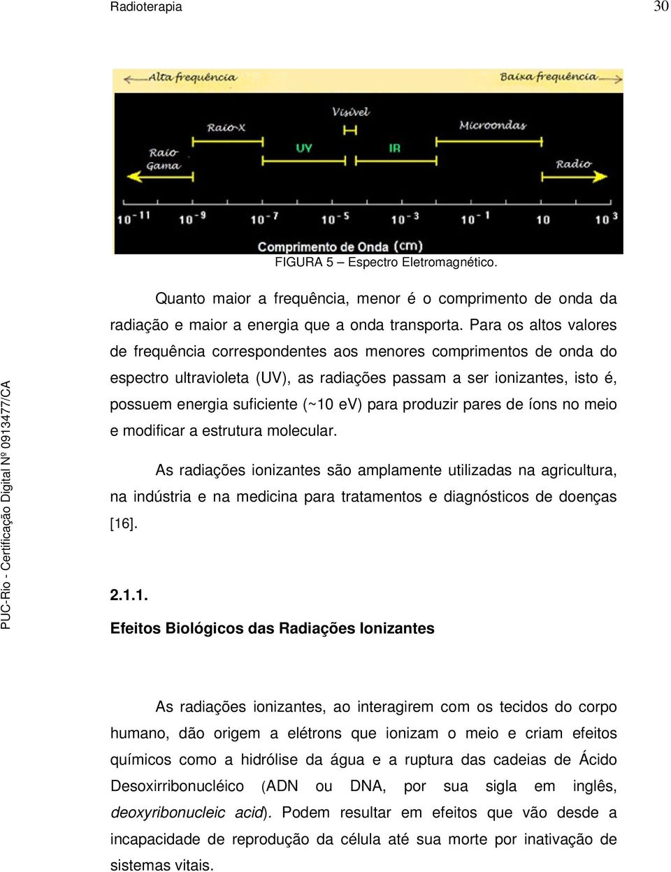 para produzir pares de íons no meio e modificar a estrutura molecular.