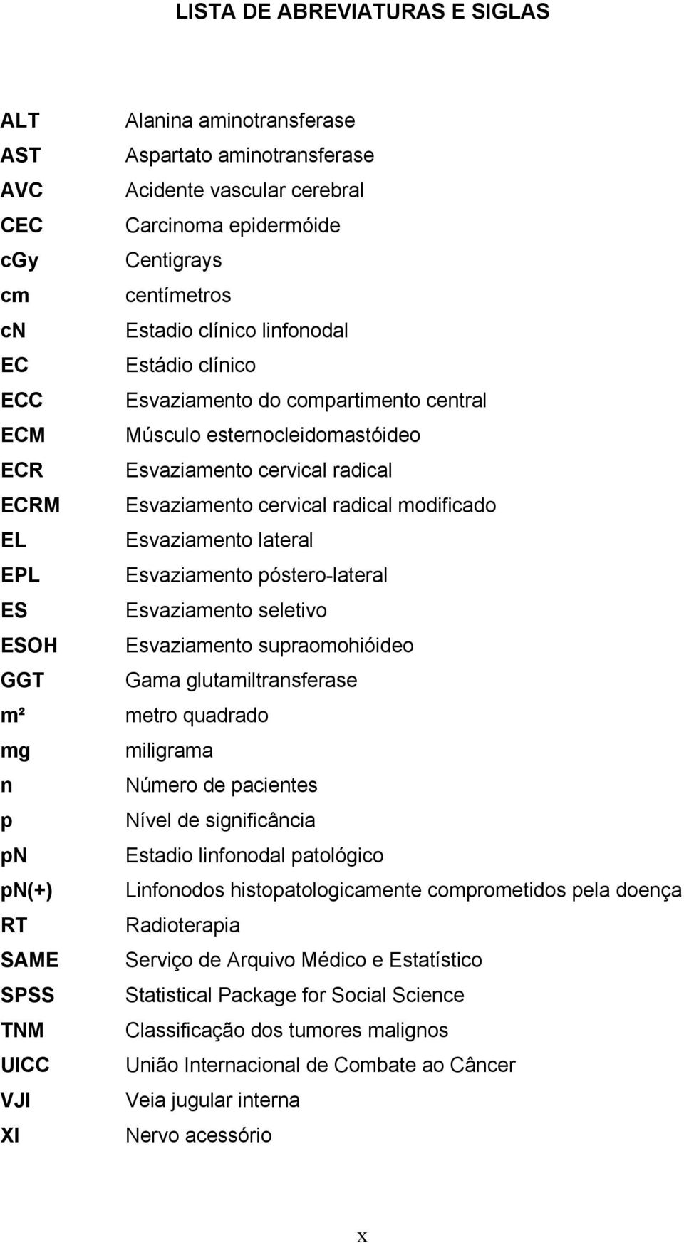 Esvaziamento lateral EPL Esvaziamento póstero-lateral ES Esvaziamento seletivo ESOH Esvaziamento supraomohióideo GGT Gama glutamiltransferase m² metro quadrado mg miligrama n Número de pacientes p