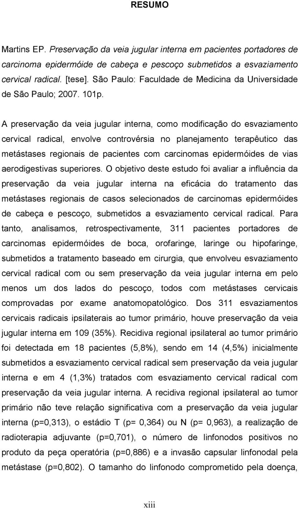 A preservação da veia jugular interna, como modificação do esvaziamento cervical radical, envolve controvérsia no planejamento terapêutico das metástases regionais de pacientes com carcinomas