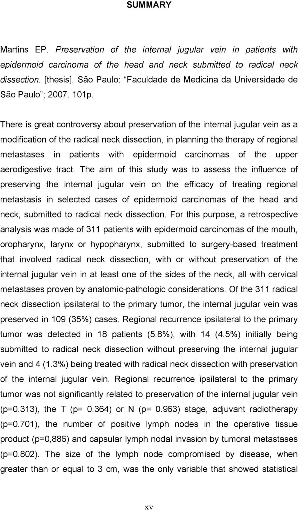 There is great controversy about preservation of the internal jugular vein as a modification of the radical neck dissection, in planning the therapy of regional metastases in patients with epidermoid