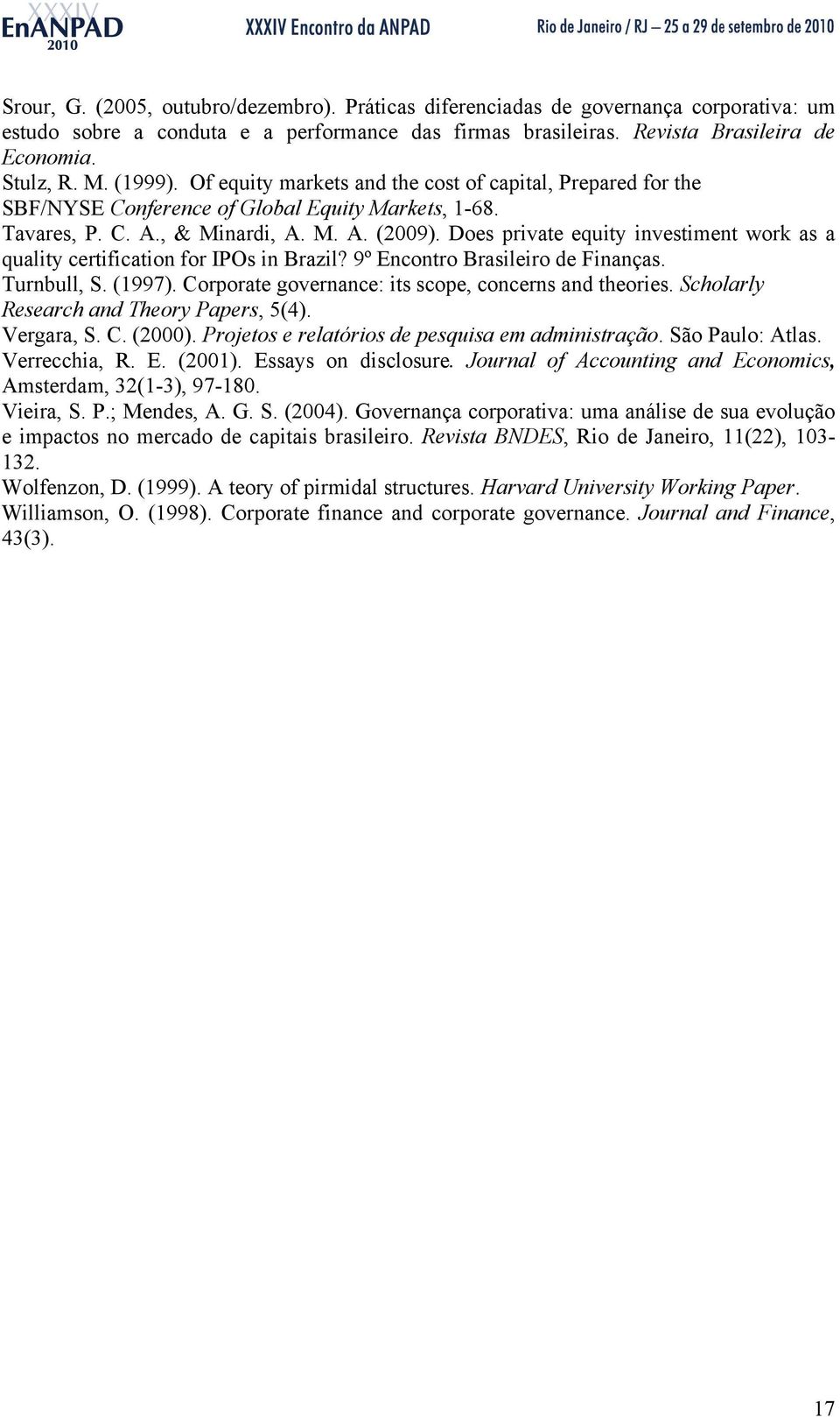 Does private equity investiment work as a quality certification for IPOs in Brazil? 9º Encontro Brasileiro de Finanças. Turnbull, S. (1997). Corporate governance: its scope, concerns and theories.