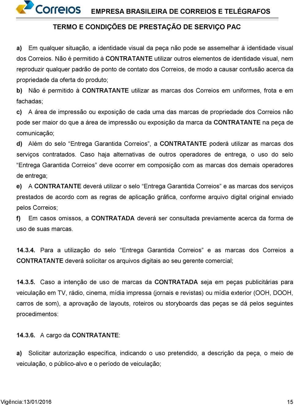 oferta do produto; b) Não é permitido à CONTRATANTE utilizar as marcas dos Correios em uniformes, frota e em fachadas; c) A área de impressão ou exposição de cada uma das marcas de propriedade dos