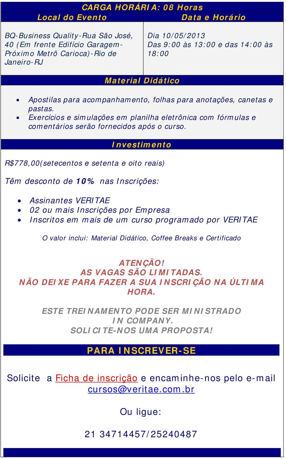 Exercícios e simulações em planilha eletrônica com fórmulas e comentários serão fornecidos após o curso.