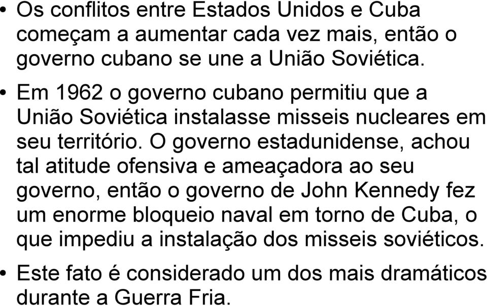 O governo estadunidense, achou tal atitude ofensiva e ameaçadora ao seu governo, então o governo de John Kennedy fez um enorme