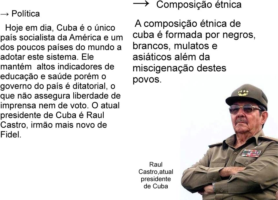 imprensa nem de voto. O atual presidente de Cuba é Raul Castro, irmão mais novo de Fidel.