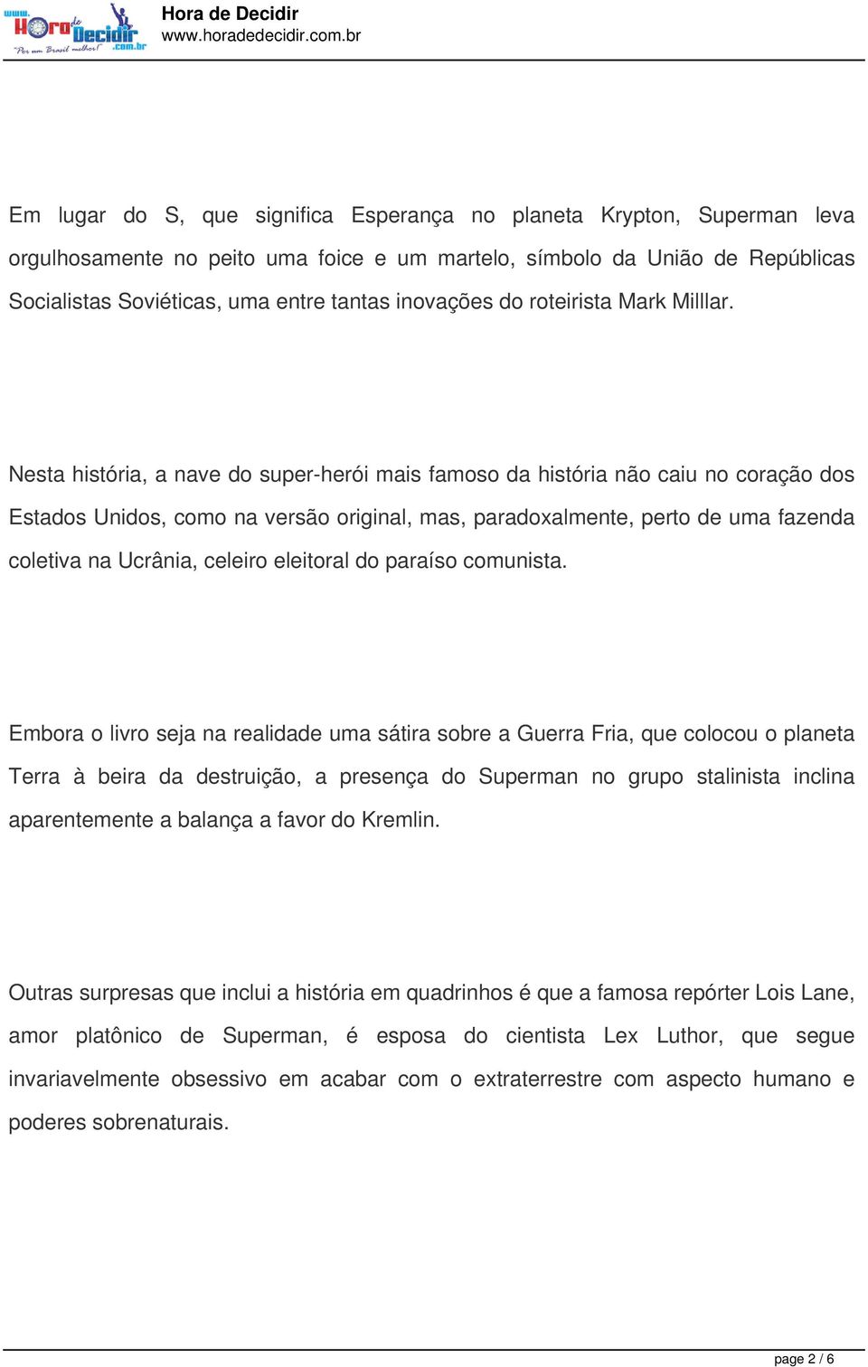 Nesta história, a nave do super-herói mais famoso da história não caiu no coração dos Estados Unidos, como na versão original, mas, paradoxalmente, perto de uma fazenda coletiva na Ucrânia, celeiro