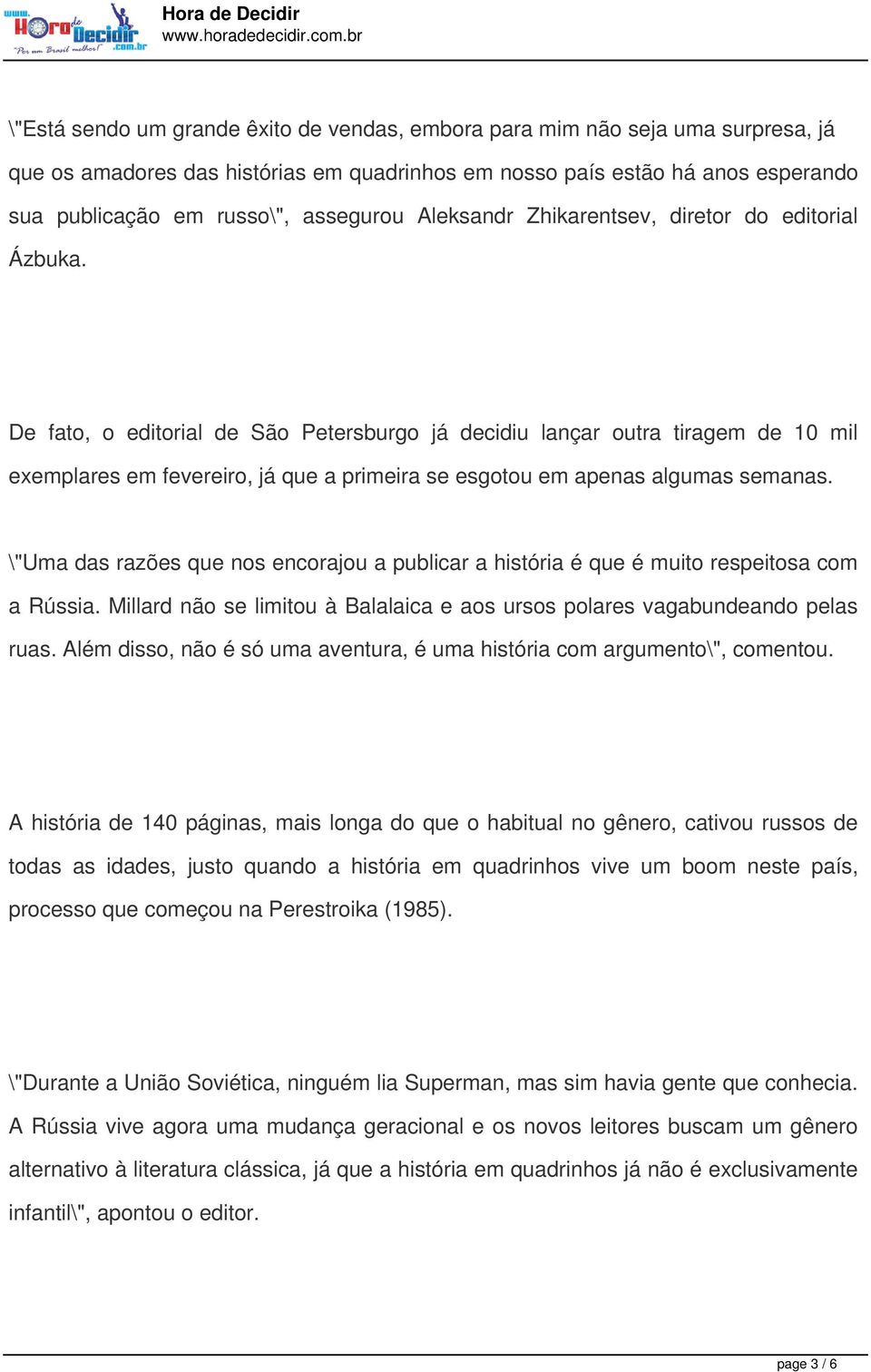 De fato, o editorial de São Petersburgo já decidiu lançar outra tiragem de 10 mil exemplares em fevereiro, já que a primeira se esgotou em apenas algumas semanas.