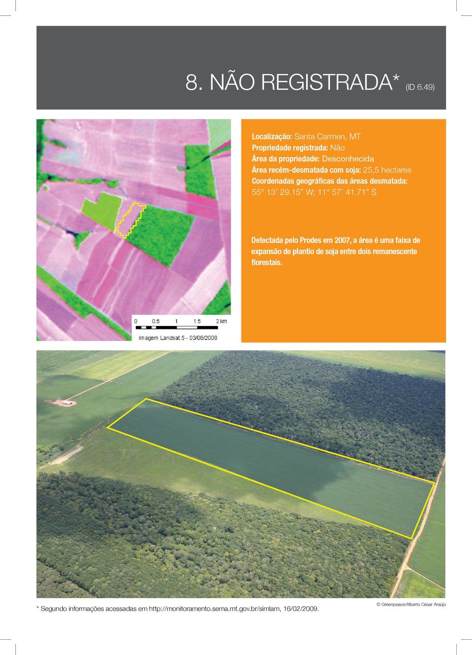 recém-desmatada com soja: 25,5 hectares Coordenadas geográficas das áreas desmatada: 55 13 29.15 W; 11 57 41.
