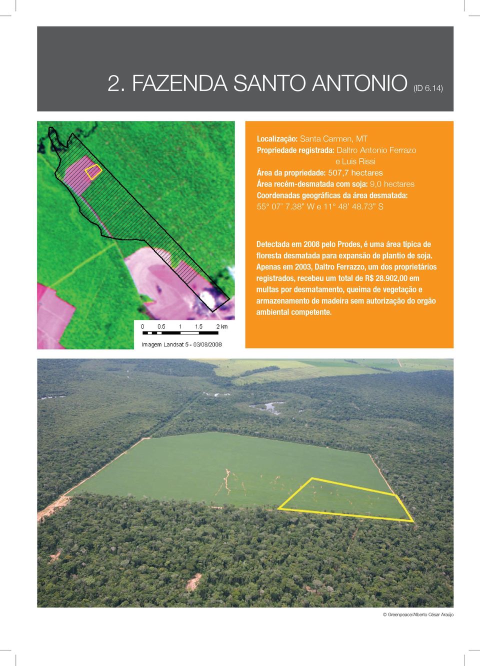 com soja: 9,0 hectares Coordenadas geográficas da área desmatada: 55 07 7.38 W e 11 48 48.