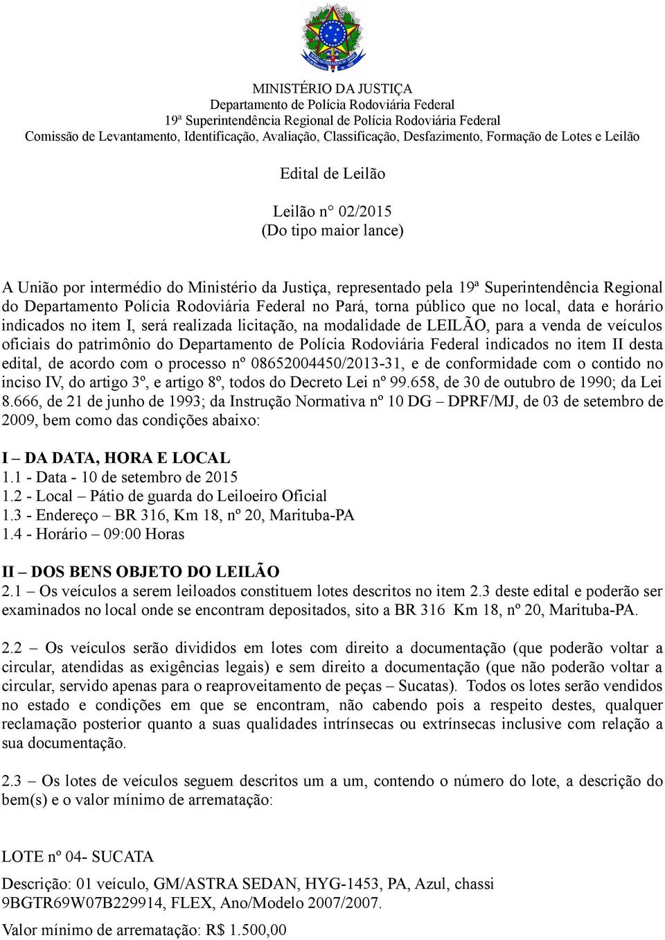 edital, de acordo com o processo nº 08652004450/2013-31, e de conformidade com o contido no inciso IV, do artigo 3º, e artigo 8º, todos do Decreto Lei nº 99.658, de 30 de outubro de 1990; da Lei 8.