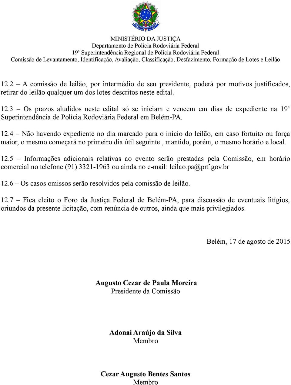 4 Não havendo expediente no dia marcado para o início do leilão, em caso fortuito ou força maior, o mesmo começará no primeiro dia útil seguinte, mantido, porém, o mesmo horário e local. 12.