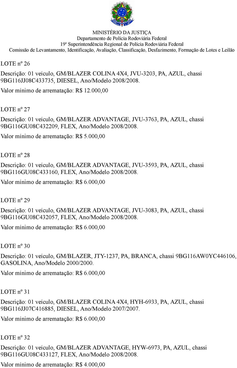 000,00 LOTE nº 28 Descrição: 01 veículo, GM/BLAZER ADVANTAGE, JVU-3593, PA, AZUL, chassi 9BG116GU08C433160, FLEX, Ano/Modelo 2008/2008.