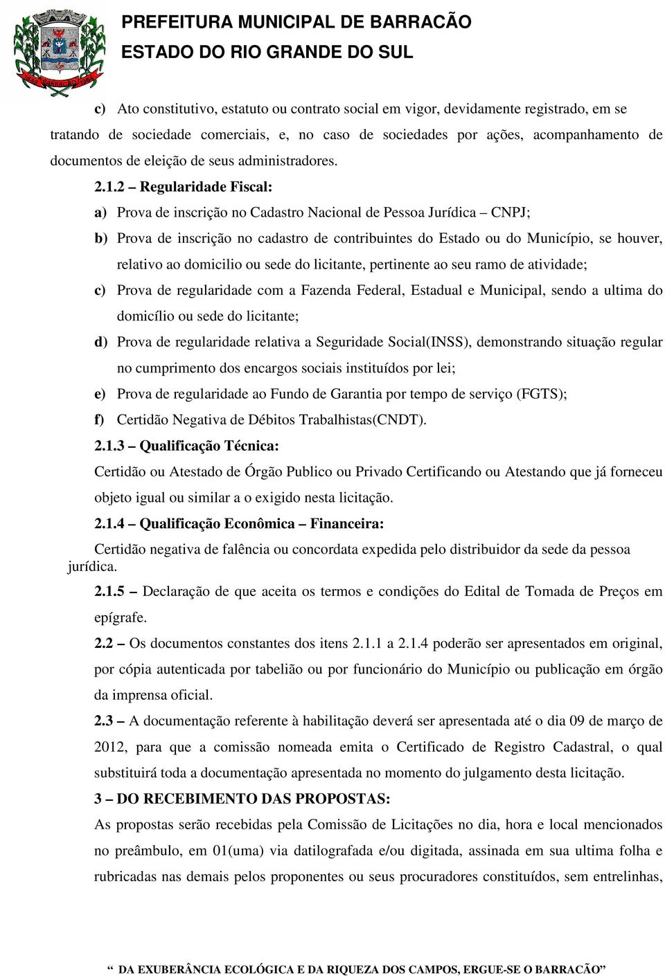 2 Regularidade Fiscal: a) Prova de inscrição no Cadastro Nacional de Pessoa Jurídica CNPJ; b) Prova de inscrição no cadastro de contribuintes do Estado ou do Município, se houver, relativo ao