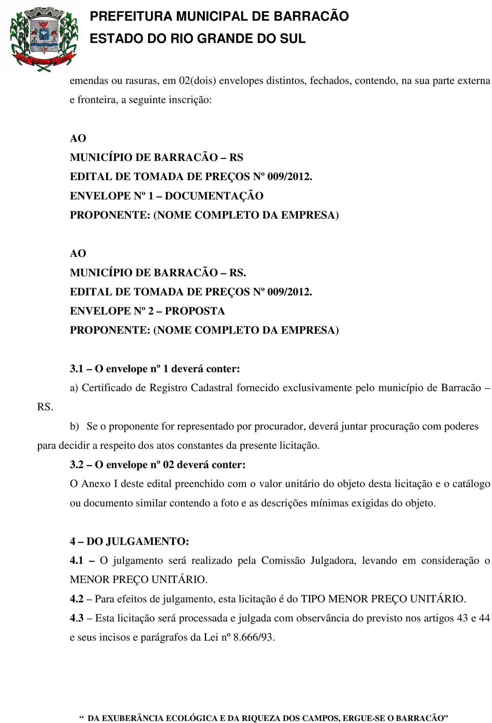 1 O envelope nº 1 deverá conter: a) Certificado de Registro Cadastral fornecido exclusivamente pelo município de Barracão RS.