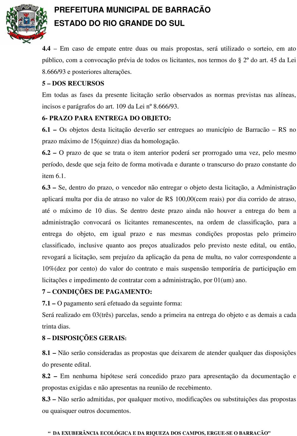 1 Os objetos desta licitação deverão ser entregues ao município de Barracão RS no prazo máximo de 15(quinze) dias da homologação. 6.