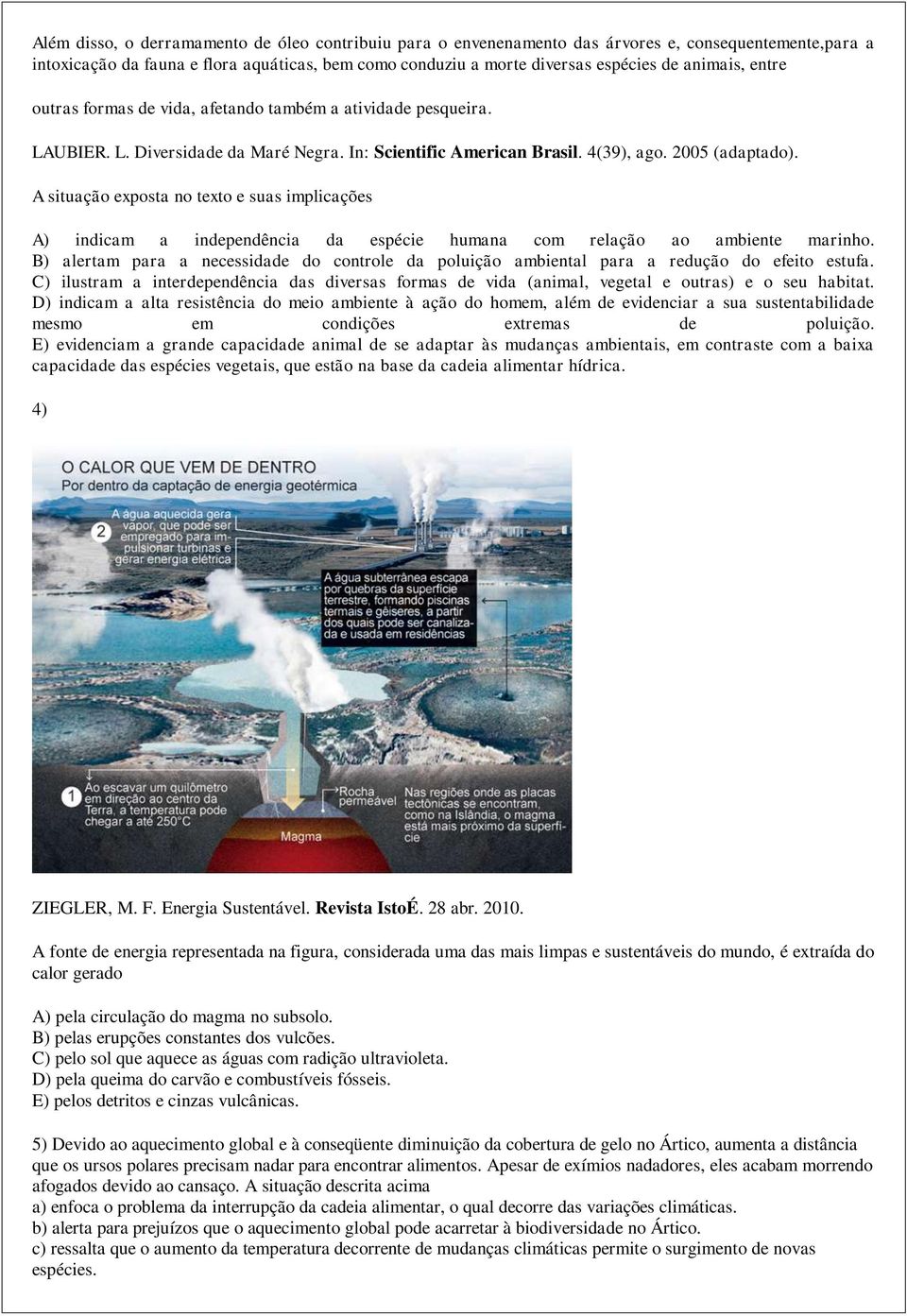 A situação exposta no texto e suas implicações A) indicam a independência da espécie humana com relação ao ambiente marinho.