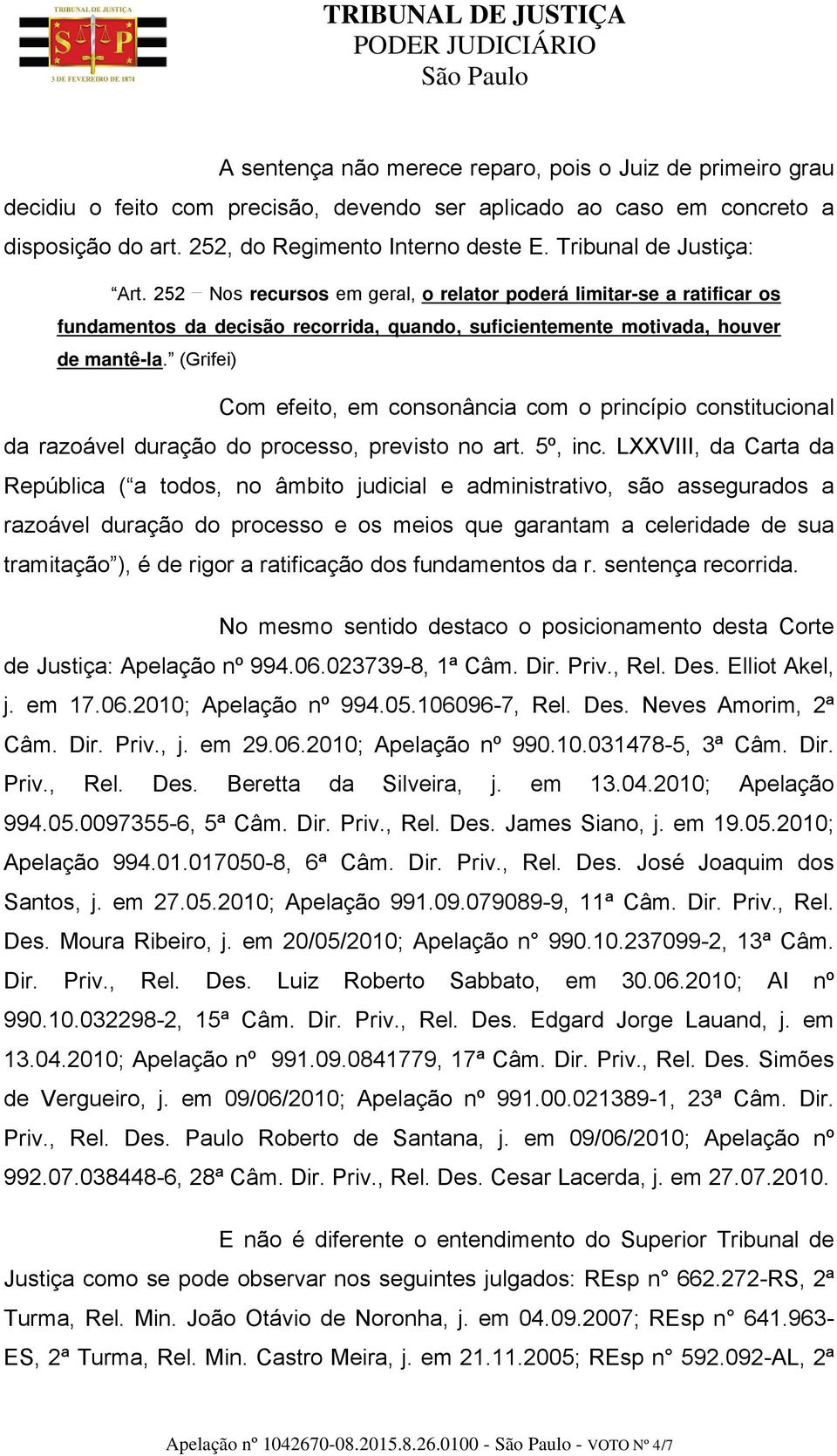 (Grifei) Com efeito, em consonância com o princípio constitucional da razoável duração do processo, previsto no art. 5º, inc.