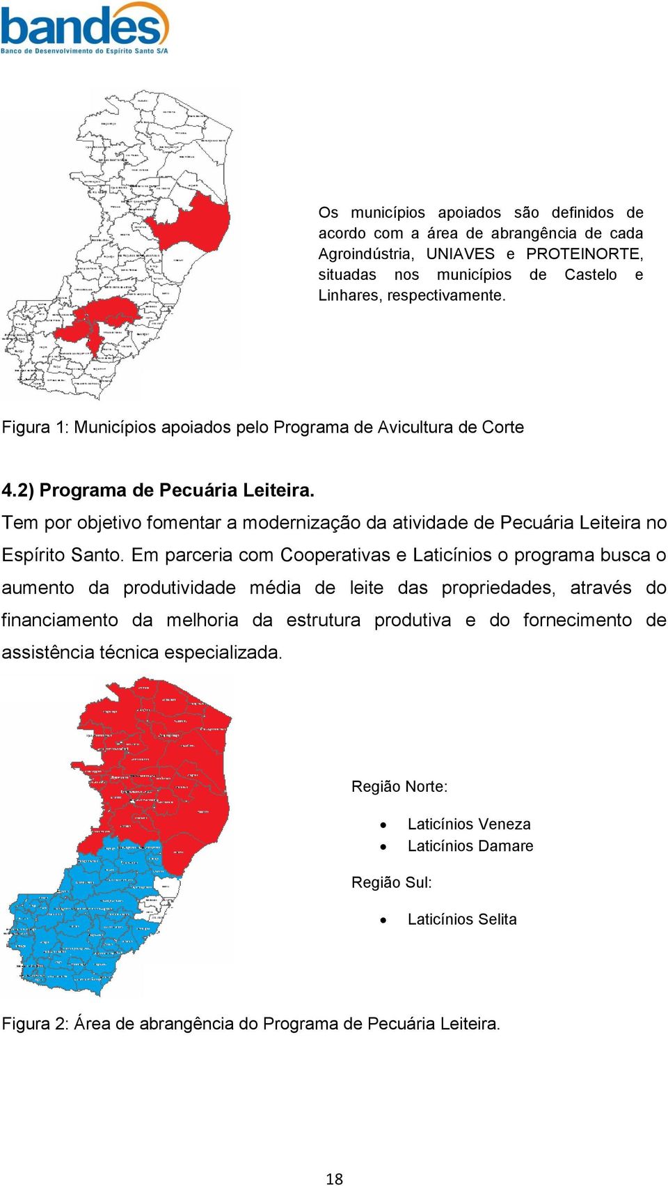 Tem por objetivo fomentar a modernização da atividade de Pecuária Leiteira no Espírito Santo.