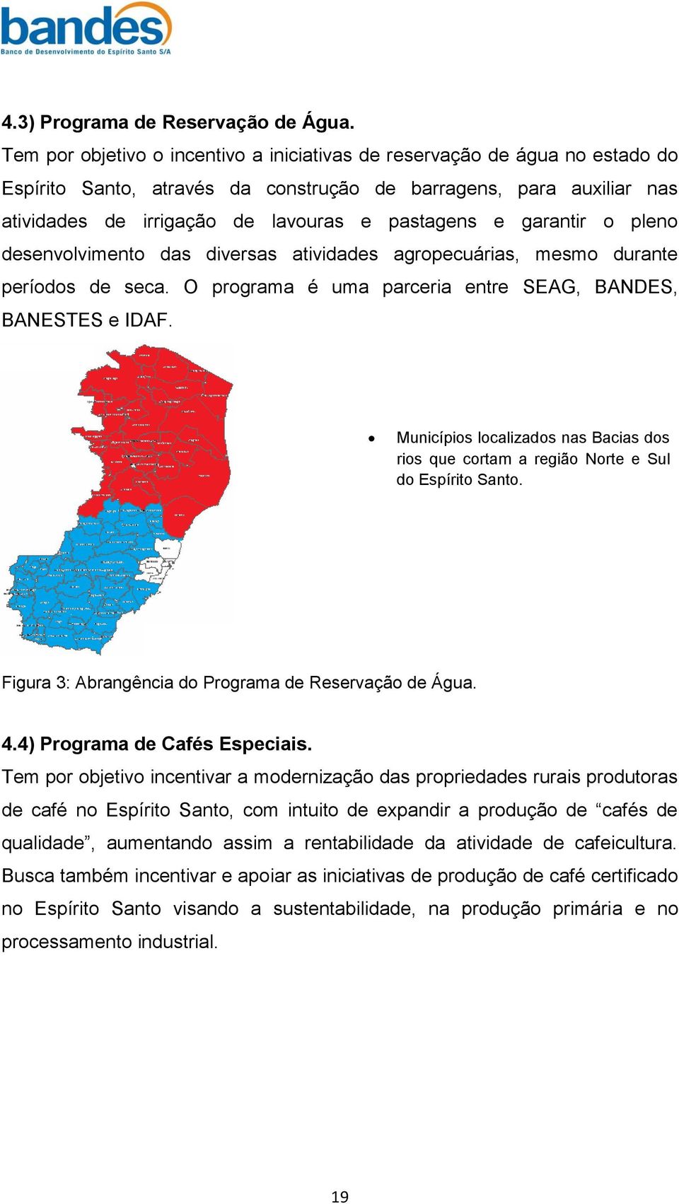 garantir o pleno desenvolvimento das diversas atividades agropecuárias, mesmo durante períodos de seca. O programa é uma parceria entre SEAG, BANDES, BANESTES e IDAF.