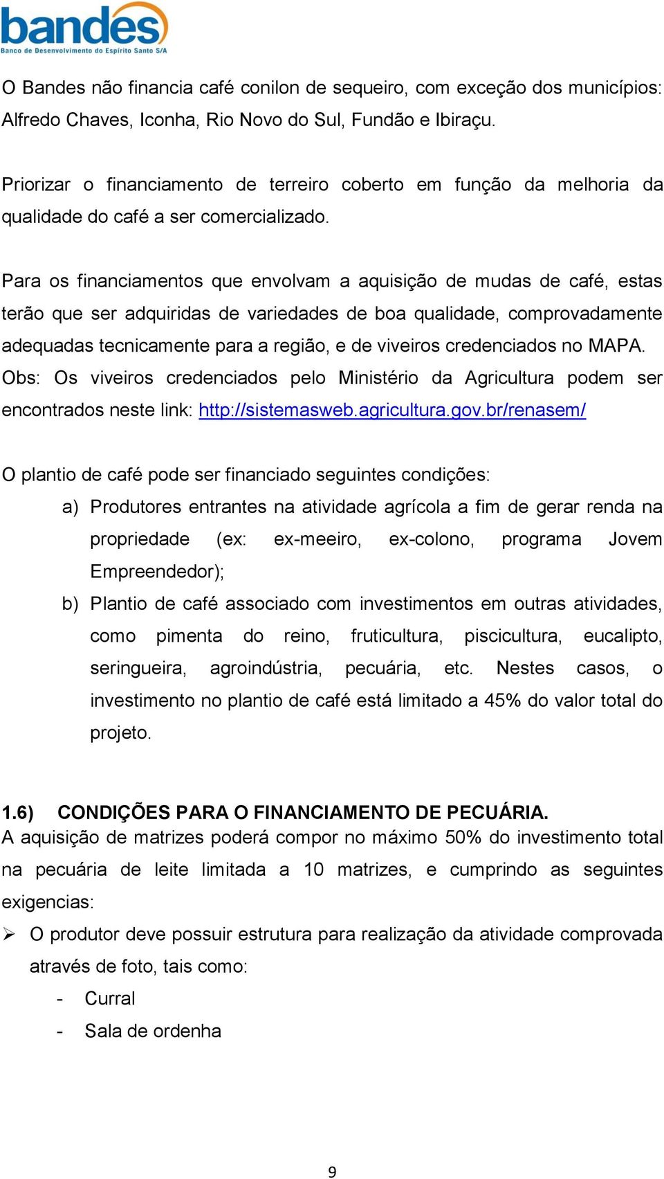 Para os financiamentos que envolvam a aquisição de mudas de café, estas terão que ser adquiridas de variedades de boa qualidade, comprovadamente adequadas tecnicamente para a região, e de viveiros