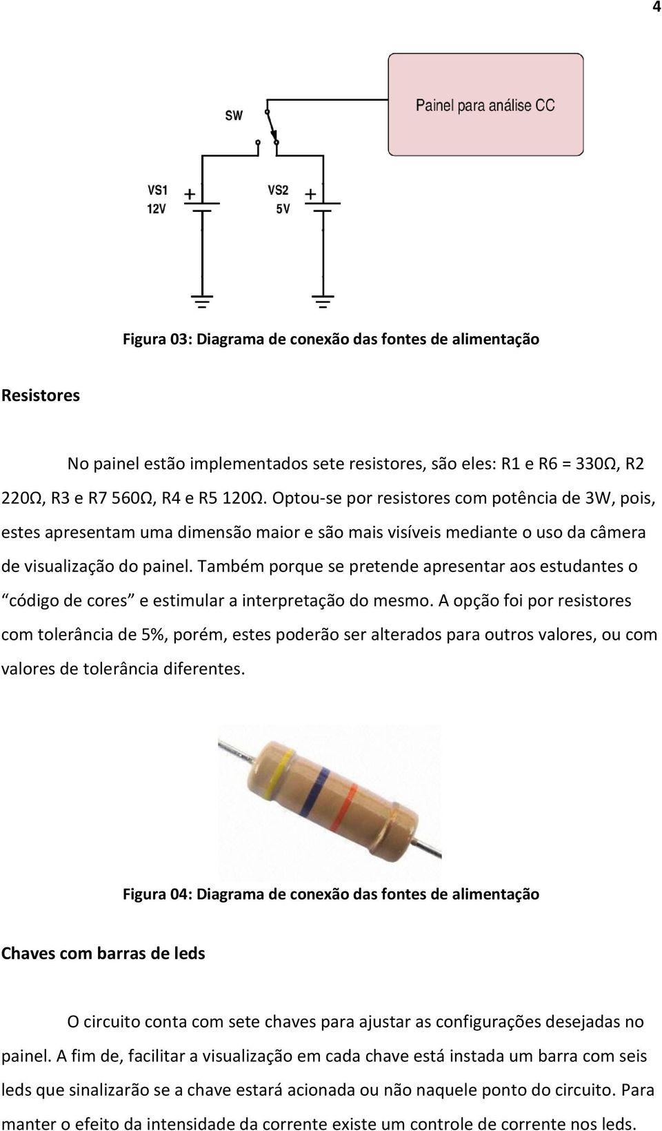 Também porque se pretende apresentar aos estudantes o código de cores e estimular a interpretação do mesmo.