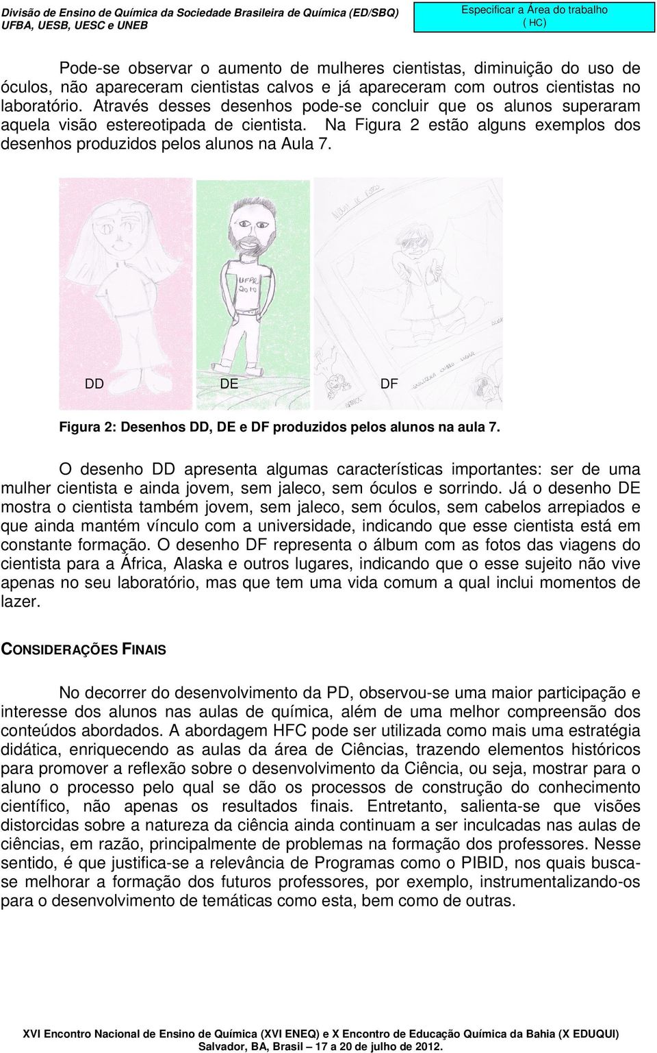 DD DE DF Figura 2: Desenhos DD, DE e DF produzidos pelos alunos na aula 7.