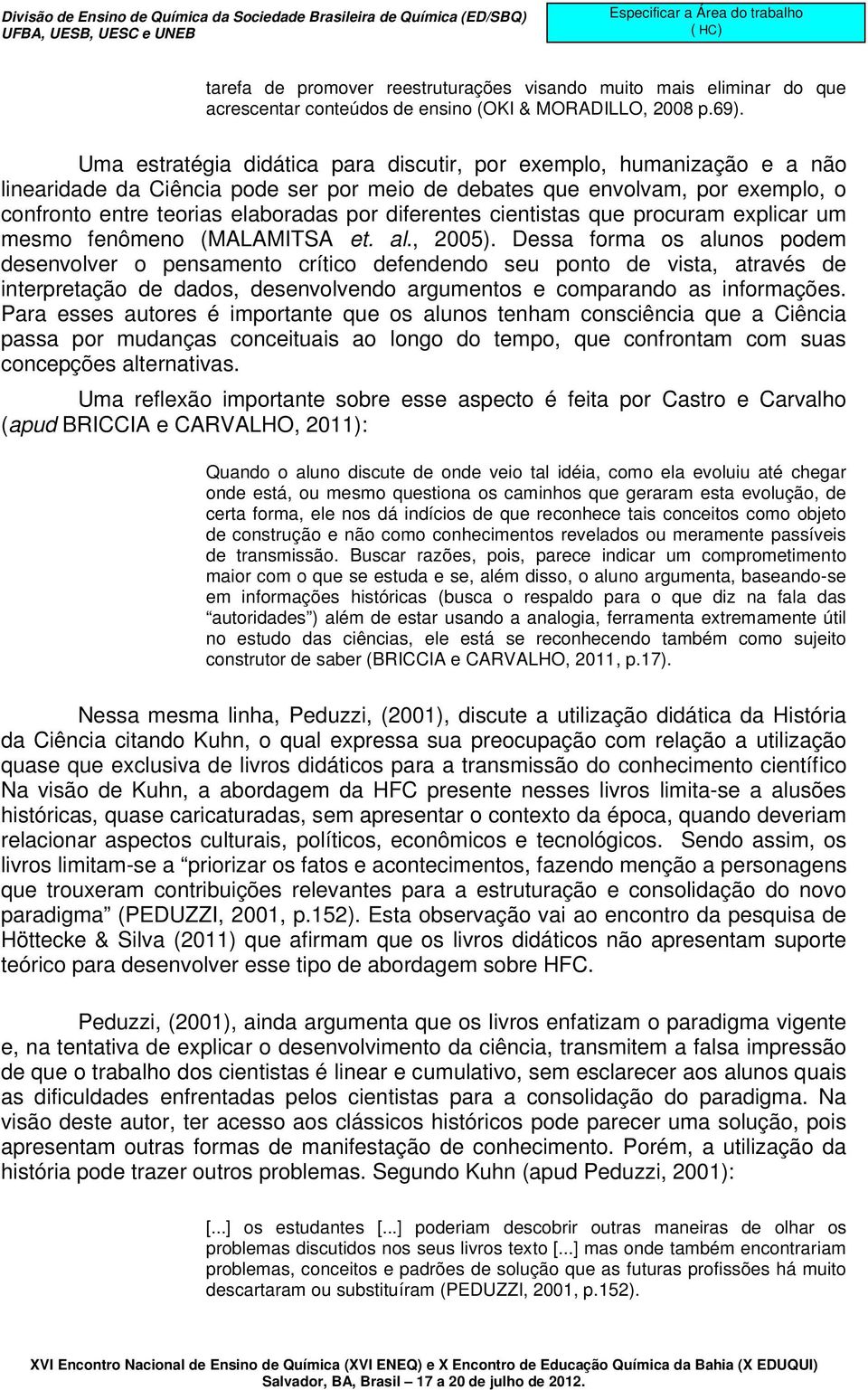 diferentes cientistas que procuram explicar um mesmo fenômeno (MALAMITSA et. al., 2005).