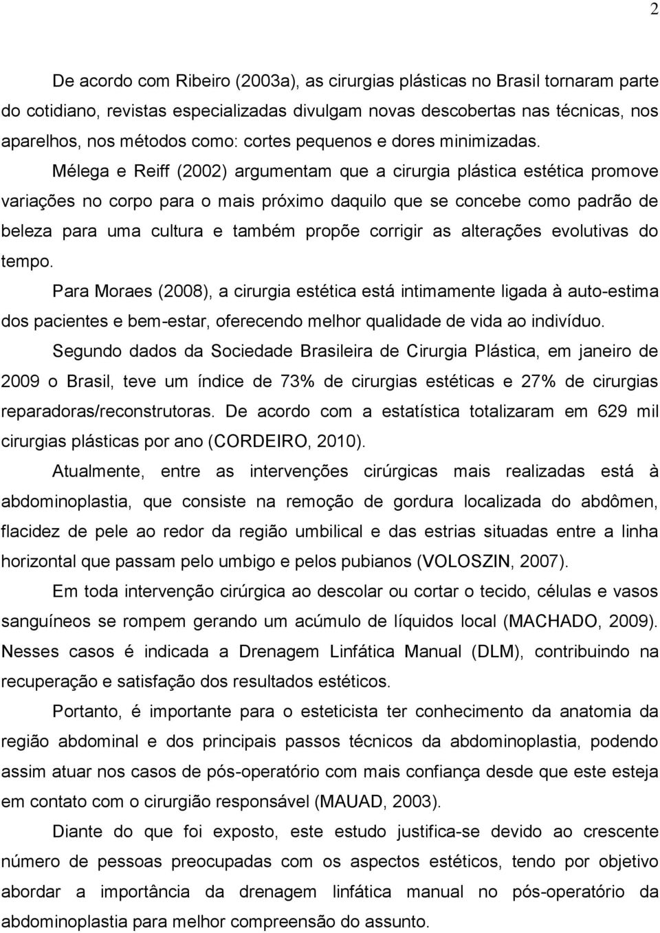 Mélega e Reiff (2002) argumentam que a cirurgia plástica estética promove variações no corpo para o mais próximo daquilo que se concebe como padrão de beleza para uma cultura e também propõe corrigir