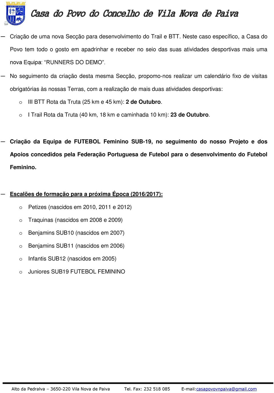 No seguimento da criação desta mesma Secção, propomo-nos realizar um calendário fixo de visitas obrigatórias às nossas Terras, com a realização de mais duas atividades desportivas: o III BTT Rota da