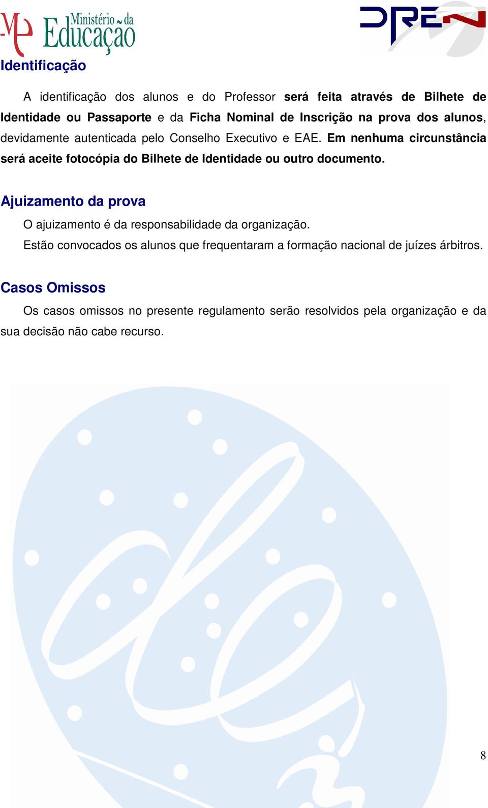 Ajuizamento da prova O ajuizamento é da responsabilidade da organização. Estão convocados os alunos que frequentaram a formação nacional de juízes árbitros.