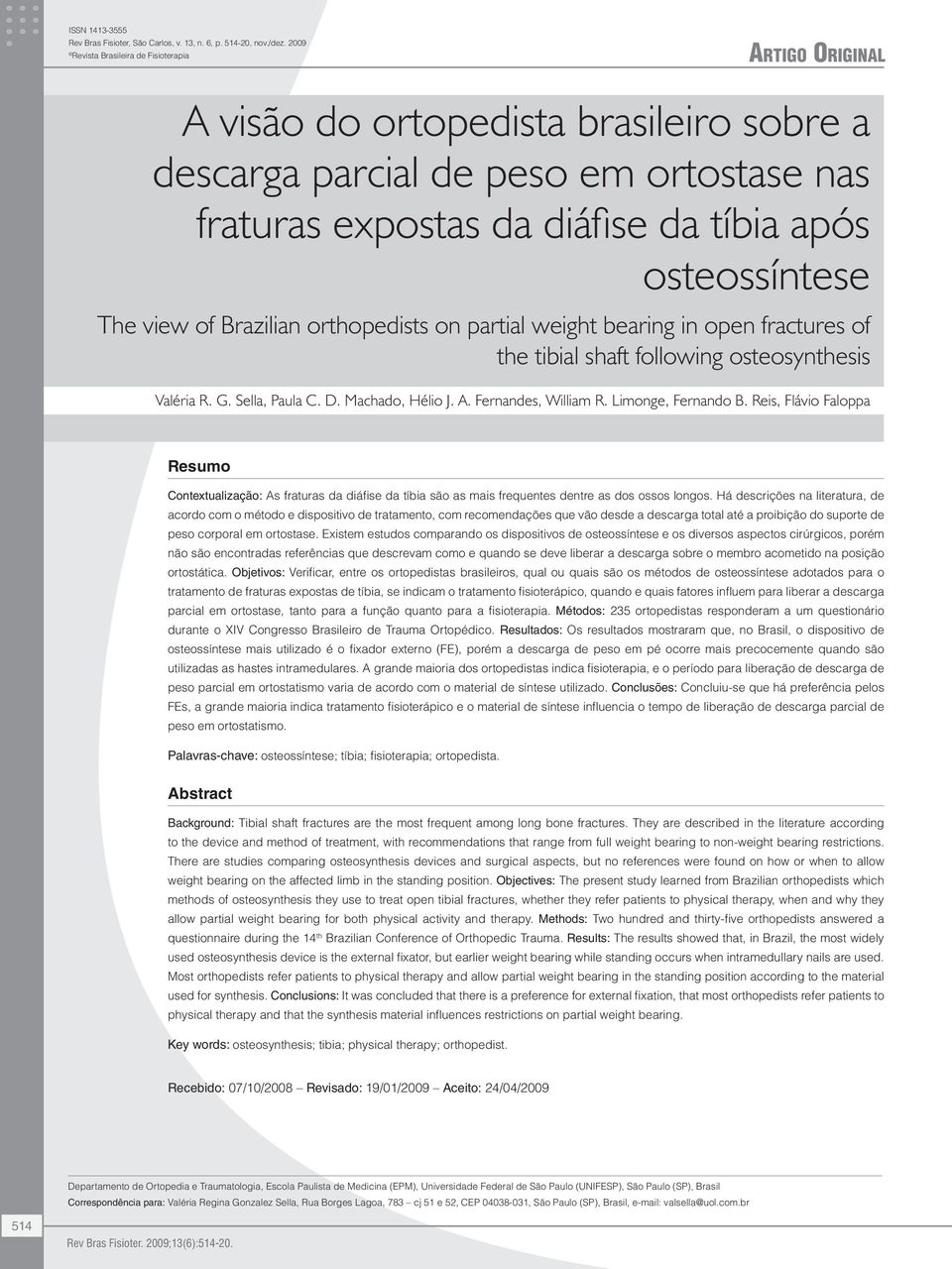 The view of Brazilian orthopedists on partial weight bearing in open fractures of the tibial shaft following osteosynthesis Valéria R. G. Sella, Paula C. D. Machado, Hélio J. A. Fernandes, William R.