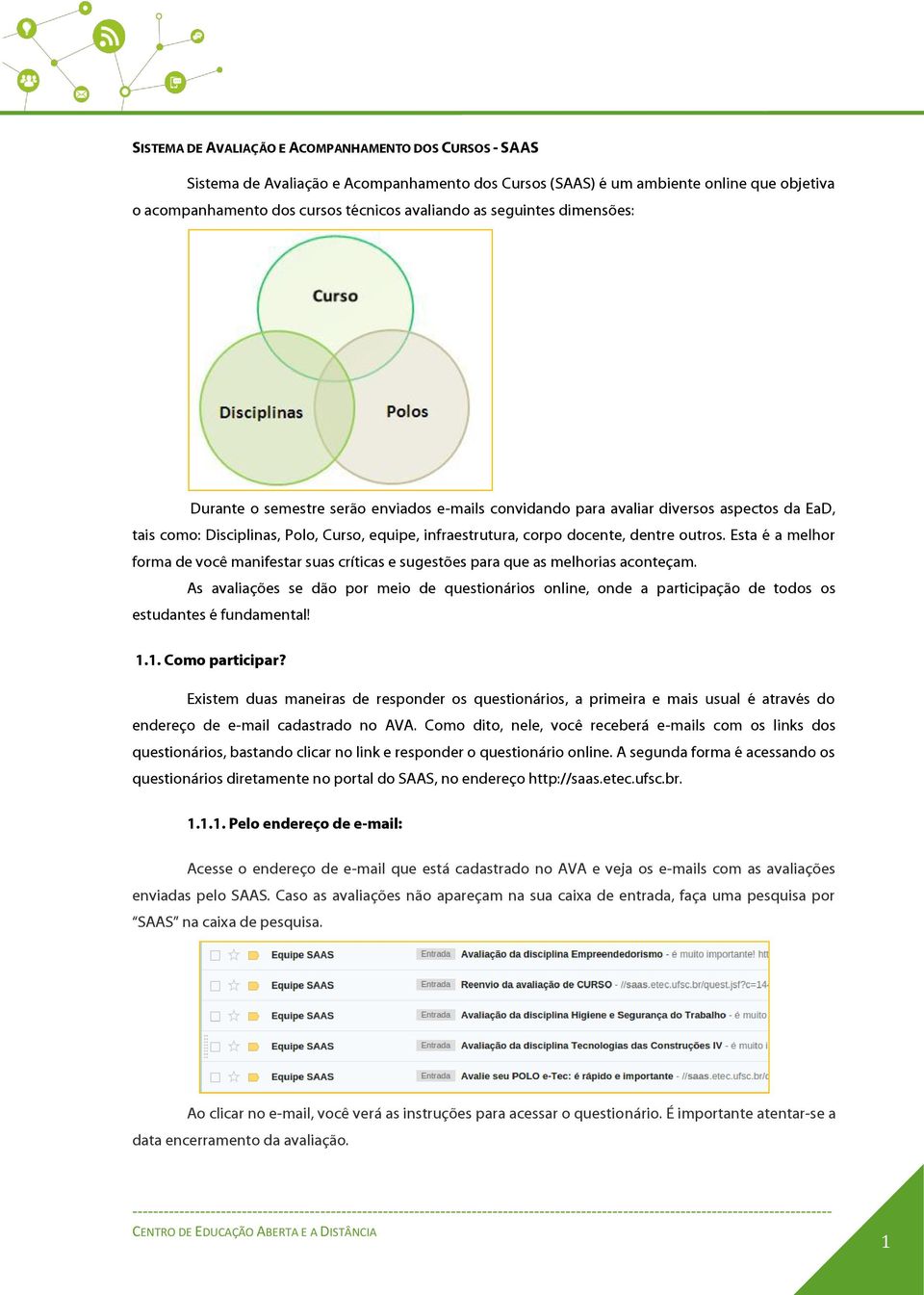 outros. Esta é a melhor forma de você manifestar suas críticas e sugestões para que as melhorias aconteçam.