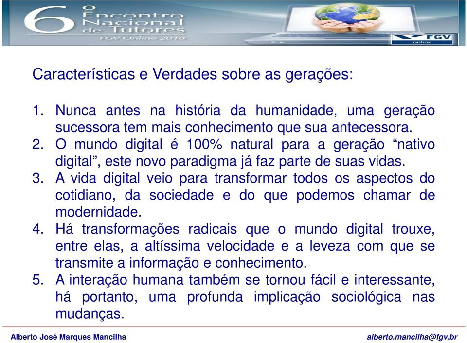 A vida digital veio para transformar todos os aspectos do cotidiano, da sociedade e do que podemos chamar de modernidade. 4.