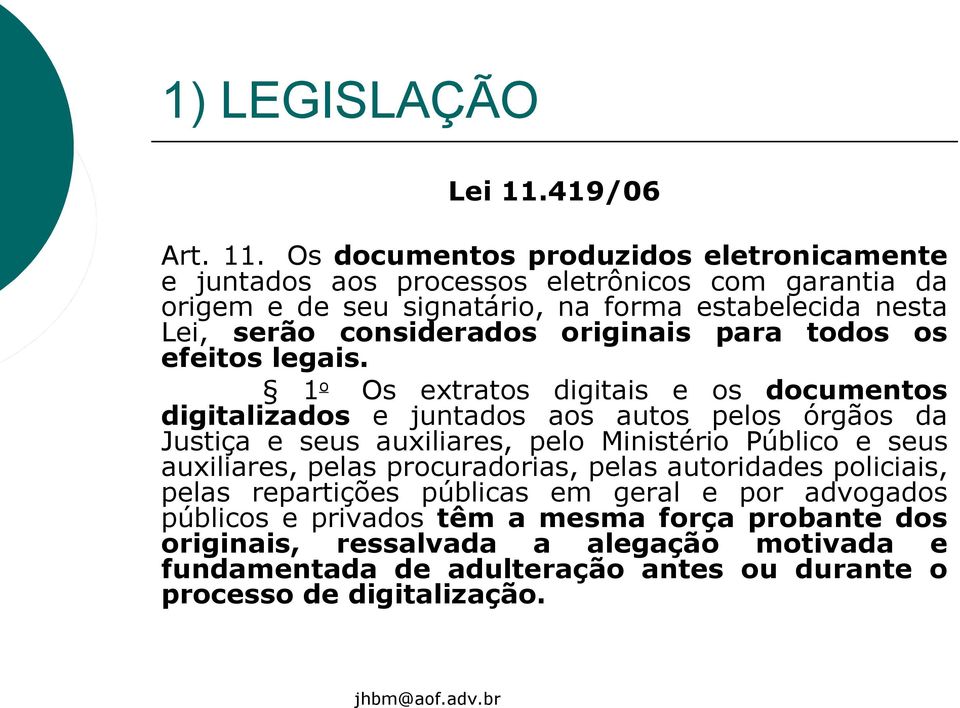 Os documentos produzidos eletronicamente e juntados aos processos eletrônicos com garantia da origem e de seu signatário, na forma estabelecida nesta Lei, serão