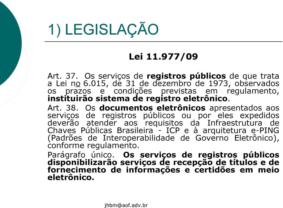 Os documentos eletrônicos apresentados aos serviços de registros públicos ou por eles expedidos deverão atender aos requisitos da Infraestrutura de Chaves Públicas
