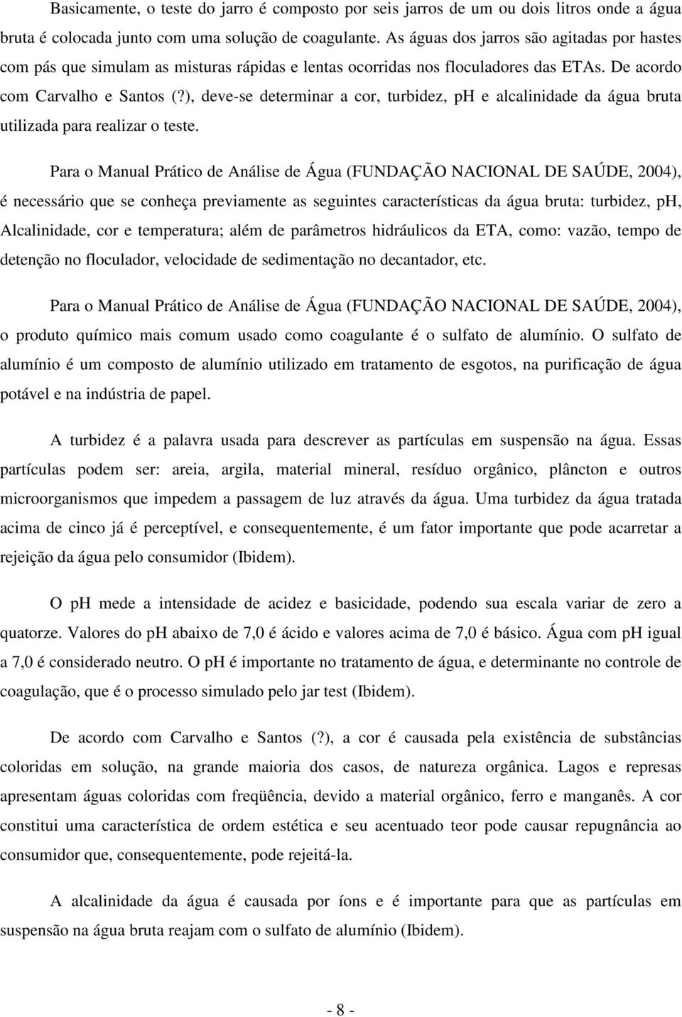 ), deve-se determinar a cor, turbidez, ph e alcalinidade da água bruta utilizada para realizar o teste.