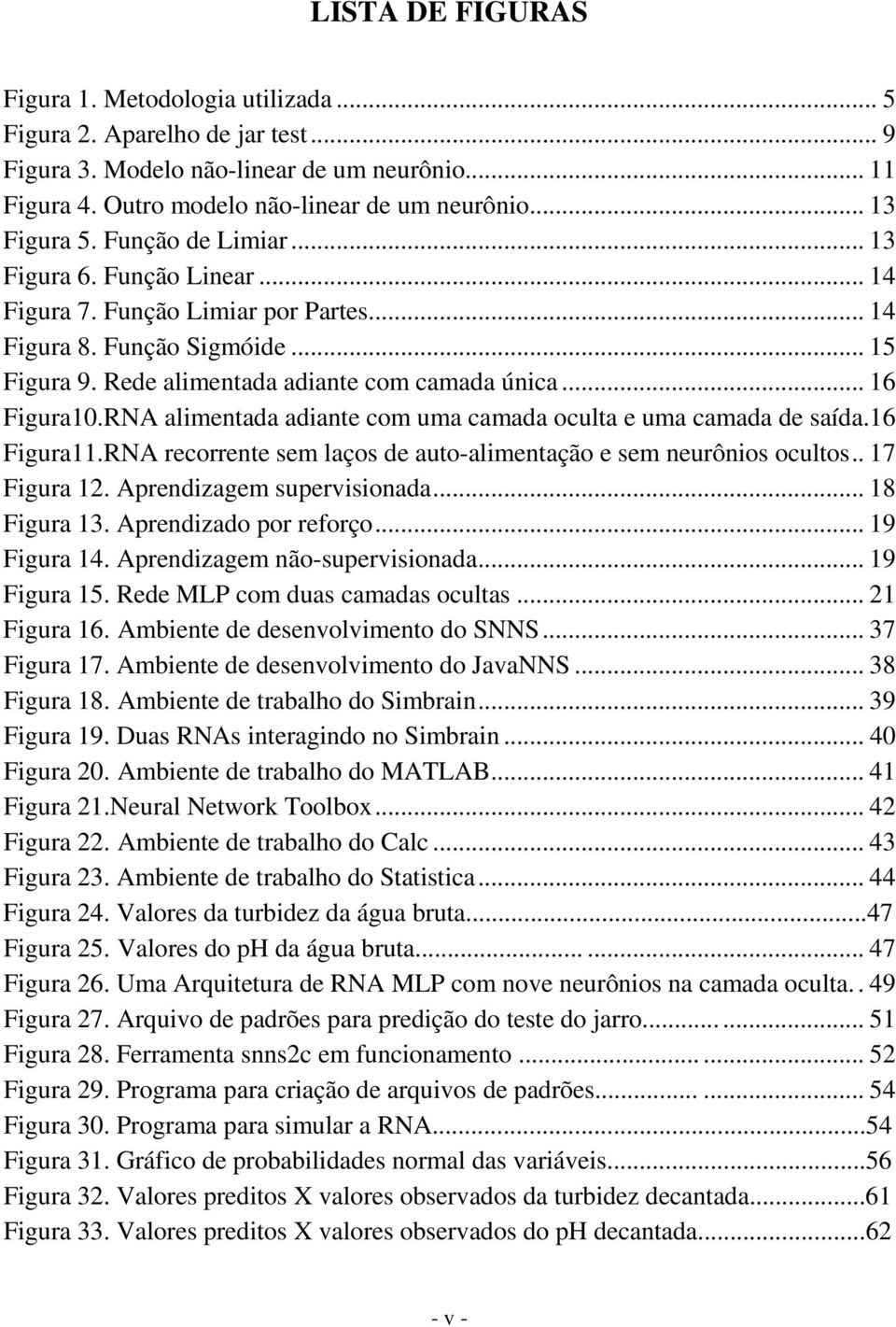 .. 16 Figura10.RNA alimentada adiante com uma camada oculta e uma camada de saída.16 Figura11.RNA recorrente sem laços de auto-alimentação e sem neurônios ocultos.. 17 Figura 12.