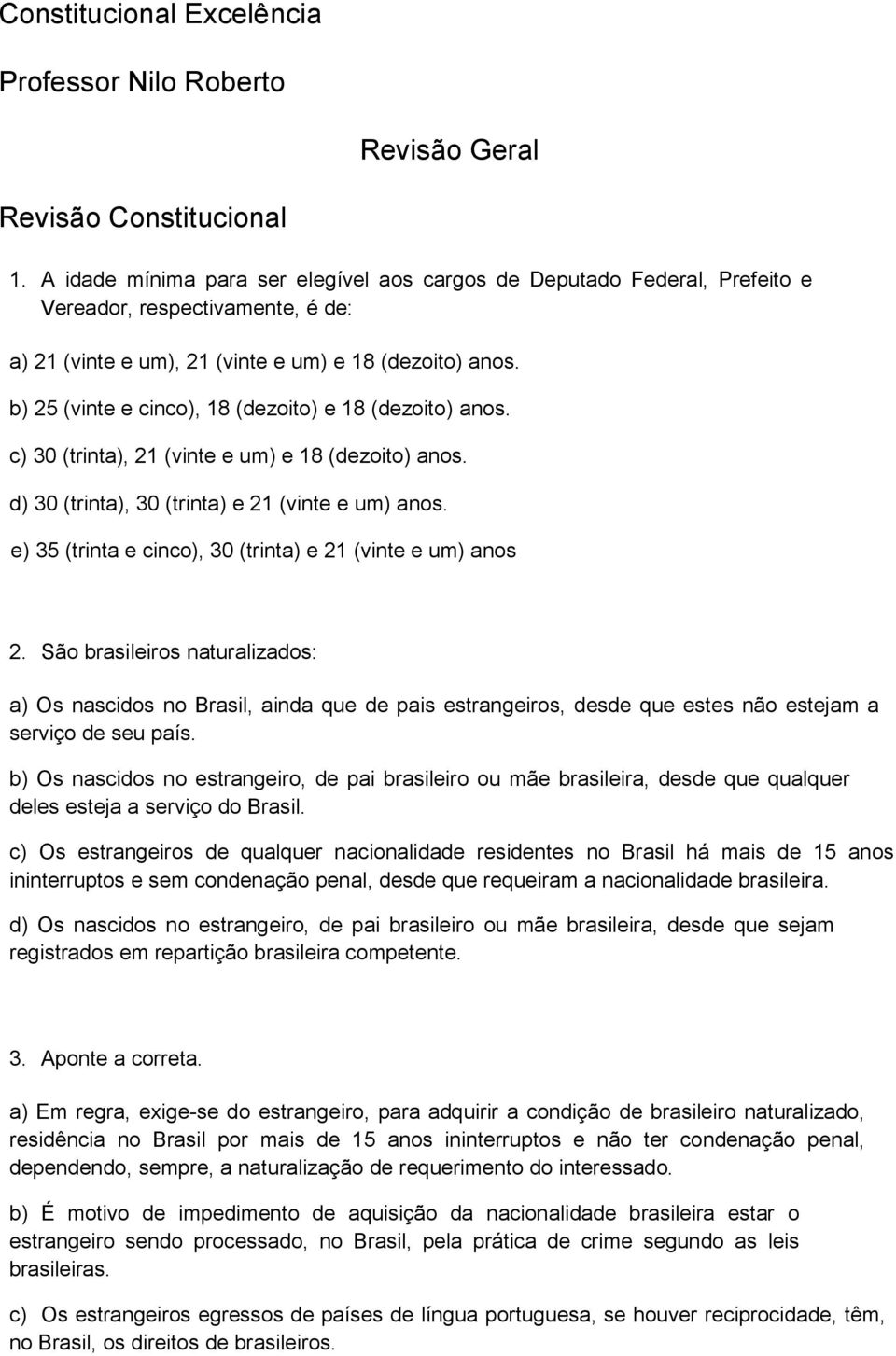 b) 25 (vinte e cinco), 18 (dezoito) e 18 (dezoito) anos. c) 30 (trinta), 21 (vinte e um) e 18 (dezoito) anos. d) 30 (trinta), 30 (trinta) e 21 (vinte e um) anos.