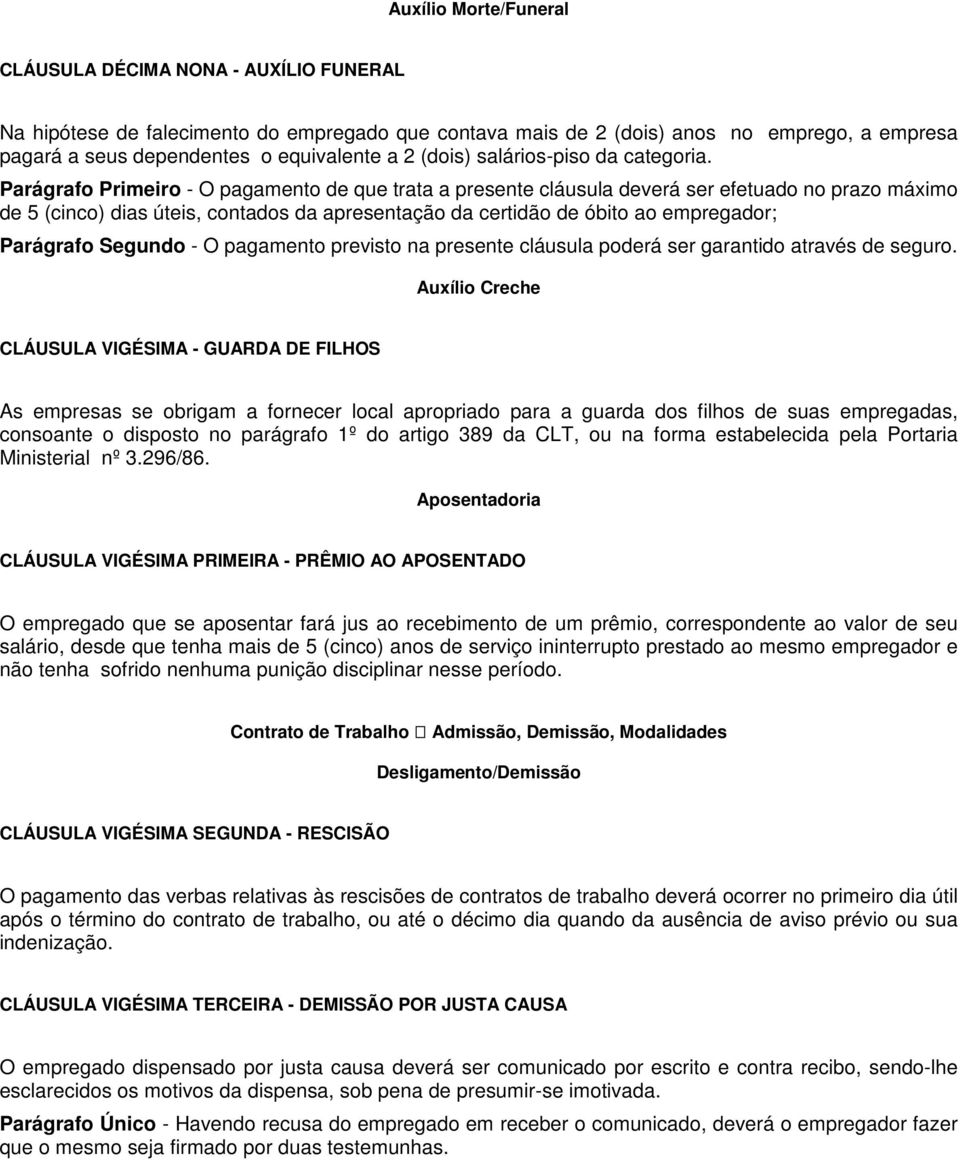 Parágrafo Primeiro - O pagamento de que trata a presente cláusula deverá ser efetuado no prazo máximo de 5 (cinco) dias úteis, contados da apresentação da certidão de óbito ao empregador; Parágrafo