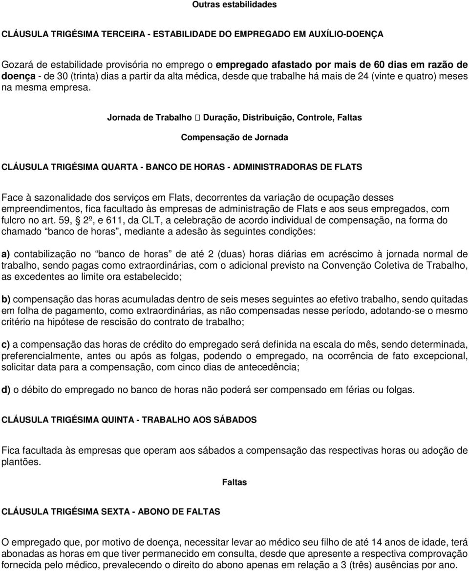 Jornada de Trabalho Duração, Distribuição, Controle, Faltas Compensação de Jornada CLÁUSULA TRIGÉSIMA QUARTA - BANCO DE HORAS - ADMINISTRADORAS DE FLATS Face à sazonalidade dos serviços em Flats,