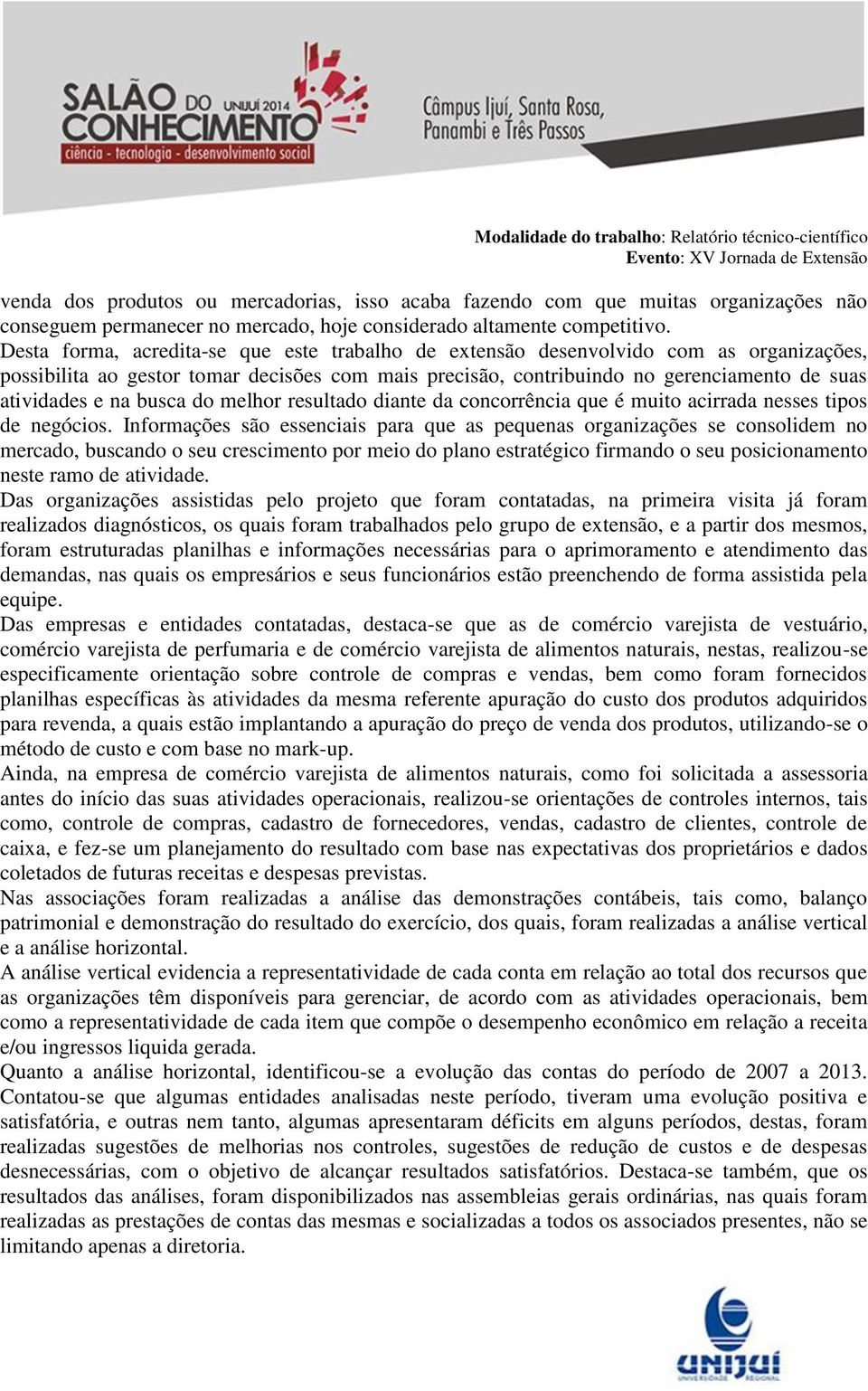 busca do melhor resultado diante da concorrência que é muito acirrada nesses tipos de negócios.