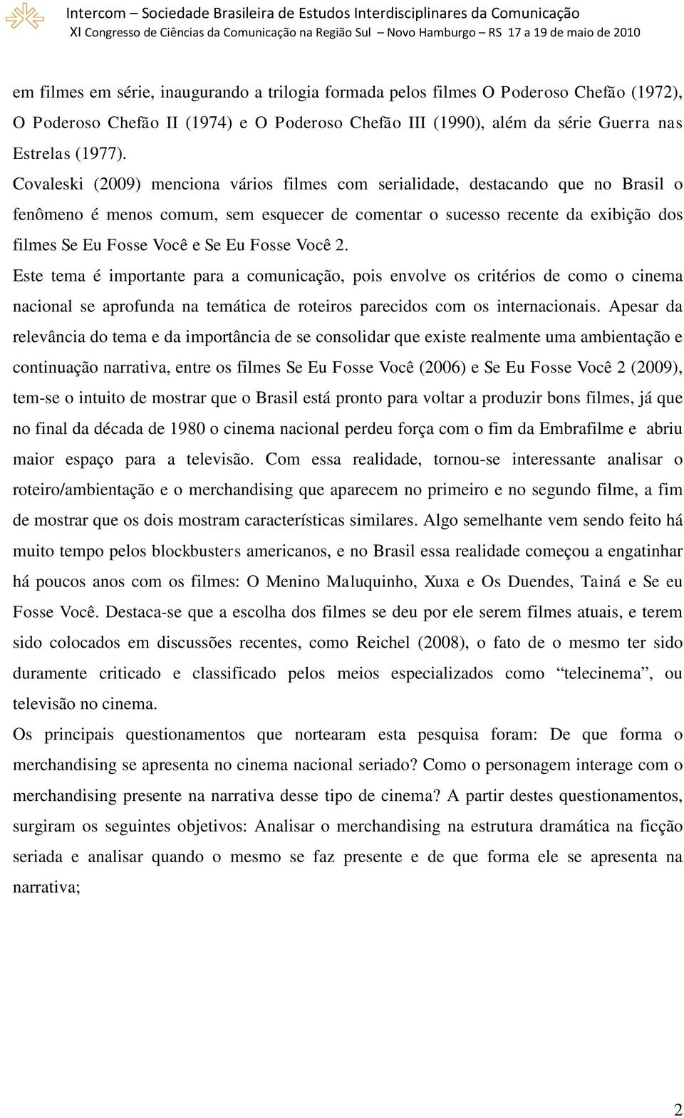 Fosse Você 2. Este tema é importante para a comunicação, pois envolve os critérios de como o cinema nacional se aprofunda na temática de roteiros parecidos com os internacionais.